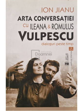 Ion Jianu - Arta conversatiei cu Ileana si Romulus Vulpescu - 2016 - Brosata