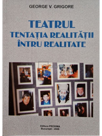 George V. Grigore - Teatrul - Tentatia realitatii intru realitate (semnata) - 2006 - Brosata