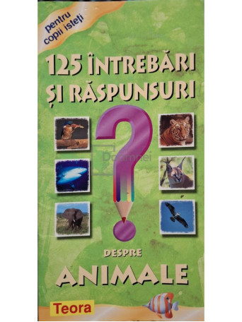 Diana Rotaru (ed.) - 125 intrebari si raspunsuri despre animale - 2007 - Brosata