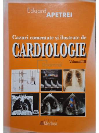 Eduard Apetrei - Cazuri comentate si ilustrate de cardiologie, vol. III - 2004 - Brosata