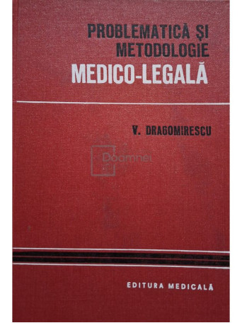 V. Dragomirescu - Problematica si metodologie medico-legala - 1980 - Cartonata