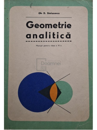 Gh. D. Simionescu - Geometrie analitica - Manual pentru clasa a XI-a - 1978 - Brosata