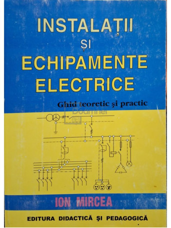 Ion Mircea - Instalatii si echipamente electrice (semnata) - 2002 - Brosata