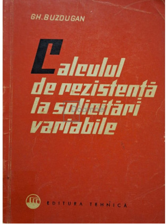 Gh. Buzdugan - Calculul de rezistenta la solicitari variabile - 1963 - Brosata