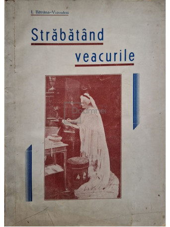 I. Batrana-Voivodeni - Strabatand veacurile - 1943 - Brosata