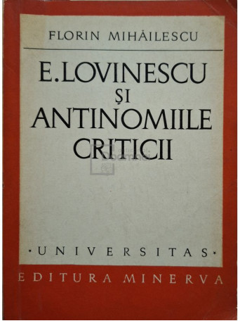 Florin Mihailescu - E. Lovinescu si antinomiile criticii - 1972 - Brosata