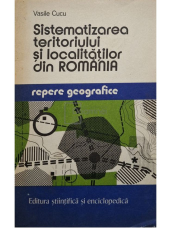 Vasile S. Cucu - Sistematizarea teritoriului si localitatilor din Romania - 1977 - Brosata