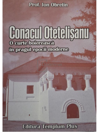 Ion Obretin - Conacul Otetelisanu - 2006 - Brosata