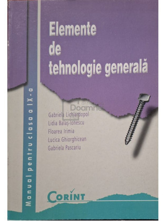 Gabriela Lichiardopol - Elemente de tehnologie generala - Manual pentru clasa a IX-a - 2000 - Brosata