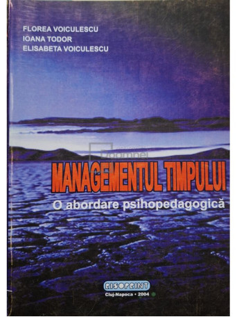 Florea Voiculescu - Managementul timpului - O abordare psihopedagogica - 2004 - Brosata