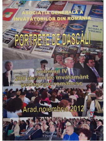 Asociatia Generara a Invatatorilor - Portrete de dascali, vol. IV - 2012 - Brosata