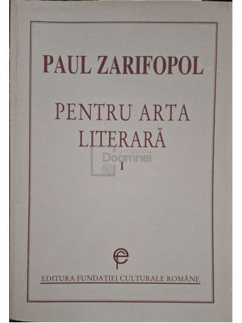 Paul Zarifopol - Pentru arta literara, vol. 1 - 1997 - Brosata