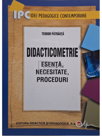 Teodor Patrauta - Didacticometrie - Esenta, necesitate, proceduri (semnata) - 2008 - Brosata