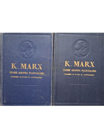 Karl Marx - Capitalul, vol. 4 - Teorii asupra plusvalorii, partea I si II - 1959 / 1960 - Cartonata