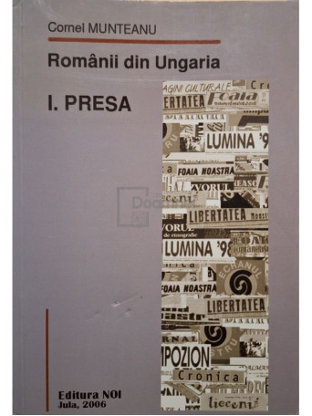 Cornel Munteanu - Romanii din Ungaria - I. Presa - 2006 - Brosata