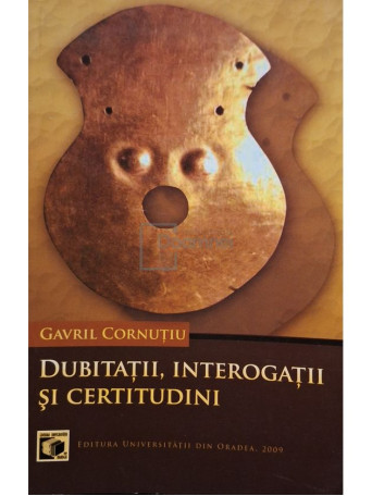 Gavril Cornutiu - Dubitatii, interogatii si certitudini - 2009 - Brosata