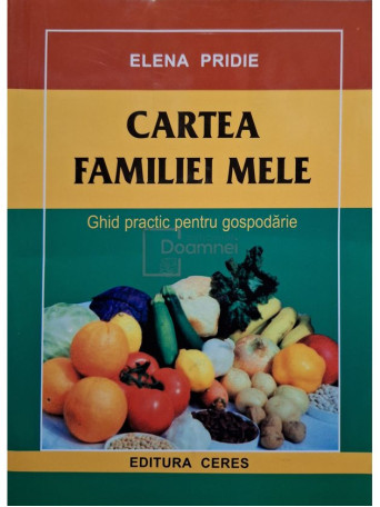 Elena Pridie - Cartea familiei mele - Ghid practic pentru gospodarie - 2004 - Brosata