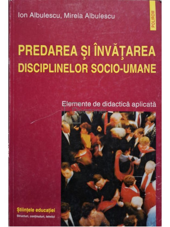 Ion Albulescu - Predarea si invatarea disciplinelor socio-umane - 2000 - Brosata