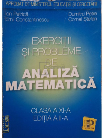 Ion Petrica - Exercitii si probleme de analiza matematica, clasa a XI-a editia a II-a - 2002 - Brosata