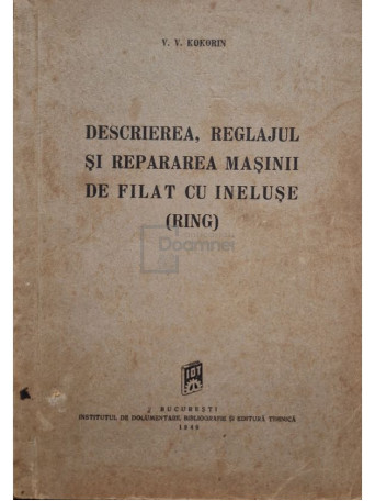 V. V. Kokorin - Descrierea, reglajul si repararea masinii de filat cu ineluse (ring) - 1949 - Brosata