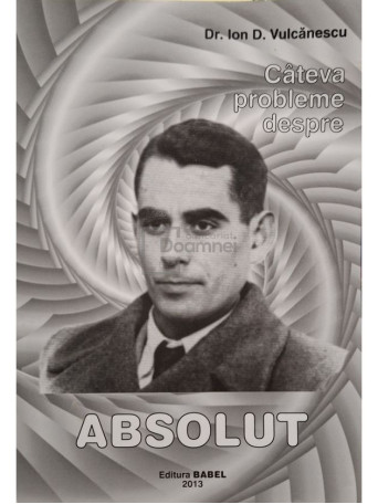 Ion D. Vulcanescu - Cateva probleme despre absolut - 2013 - Brosata