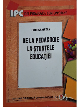 Florica Ortan - De la pedagogie la stiintele educatiei - 2007 - Brosata