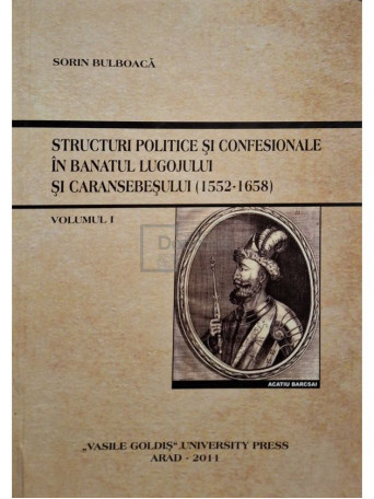 Sorin Bulboaca - Structuri politice si confesionale in Banatul Lugojului si Caransebesului (1552-1658) - 2011 - Brosata