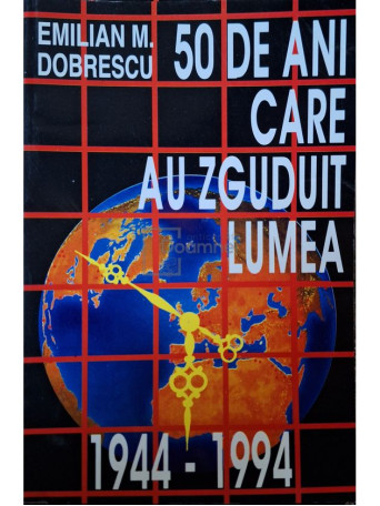 Emilian M. Dobrescu - 50 de ani care au zguduit lumea - 1995 - Brosata