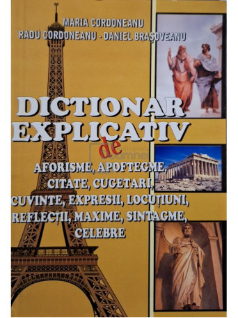 Maria Cordoneanu - Dictionar explicativ de aforisme, apoftegme, citate, cugetari, cuvinte, expresii, locutiuni, reflectii, maxime, sintagme, celebre - 2005 - Brosata