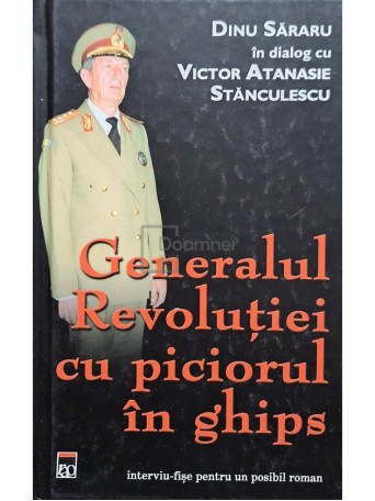 Dinu Sararu - Generalul Revolutiei cu piciorul in ghips - 2005 - Cartonata