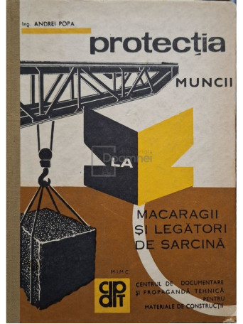 Andrei Popa - Protectia muncii la macaragii si legatori de sarcina - 1971 - Cartonata