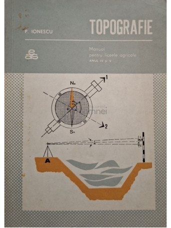 P. Ionescu - Topografie - Manual pentru licee agricole anul IV si V - 1969 - Brosata