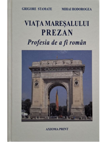 Grigore Stamate - Viata Maresalului Prezan - Profesia de a fi roman (semnata) - 2015 - Cartonata