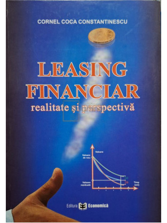 Cornel Coca Constantinescu - Leasing financiar, realitate si perspectiva (semnata) - 2006 - Cartonata