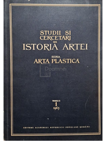 George Oprescu - Studii si cercetari de istoria artei - Seria arta plastica, tomul 12/1/1965 - 1965 - Brosata