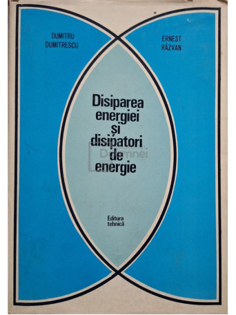 Dumitru Dumitrascu - Disiparea energiei si disipatori de energie - 1972 - Cartonata