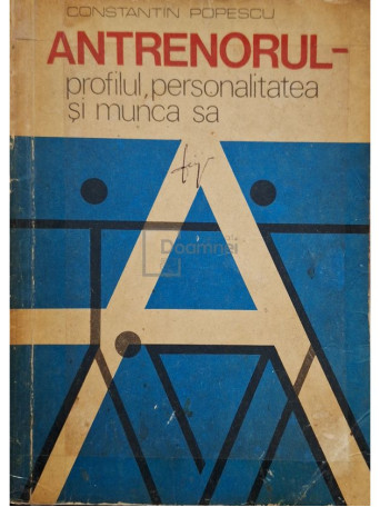 Constantin Popescu - Antrenorul-profilul, personalitatea si munca sa - 1979 - Brosata