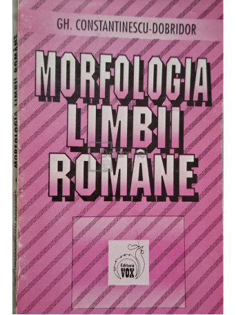 Gh. Constantinescu Dobridor - Morfologia limbii romane - 1996 - Brosata