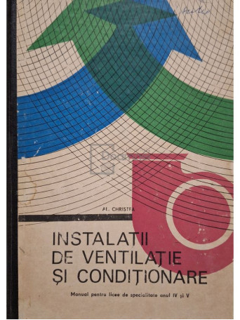 Al. Christea - Instalatii de ventilatie si conditionare - Manual pentru licee de specialitate anul IV si V - 1969 - Cartonata