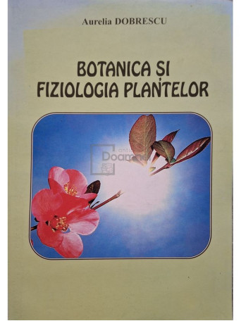 Aurelia Dobrescu - Botanica si fiziologia plantelor - 2003 - Brosata