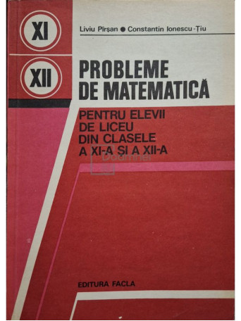 Liviu Pirsan - Probleme de matematica pentru elevii de liceu din clasele a XI-a si a XII-a - 1979 - Brosata