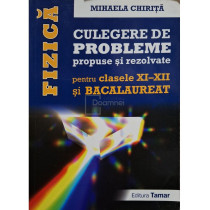 Fizica - Culegere de probleme propuse si rezolvate pentru clasele XI - XII si bacalaureat