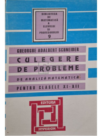 Gheorghe-Adalbert Schneider - Culegere de probleme de analiza matematica pentru clasele XI - XII - 1997 - Brosata