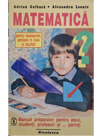 Adrian Galbura - Matematica pentru bacalaureat, admitere in licee si facultati - 1993 - Brosata