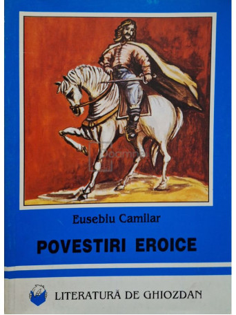 Eusebiu Camilar - Povestiri eroice - 2002 - Brosata