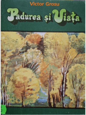 Victor Grosu - Padurea si viata - 1994 - Brosata