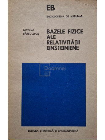 Nicolae Barbulescu - Bazele fizice ale relativitatii Einsteiniene - 1979 - Brosata