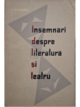 V. Mindra - Insemnari despre literatura si teatru - 1958 - Brosata