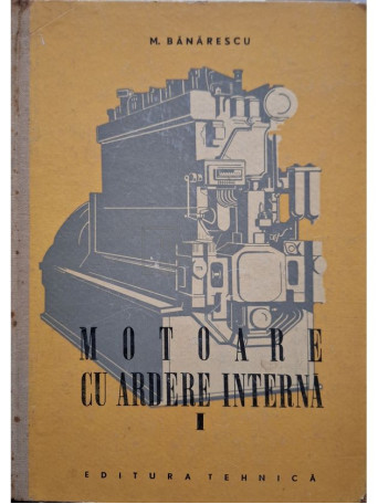 Marin Banarescu - Motoare cu ardere interna, vol. 1 (semnata) - 1957 - Cartonata