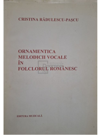 Cristina Radulescu-Pascu - Ornamentica melodicii vocale in folclorul romanesc (semnata) - 1998 - Brosata